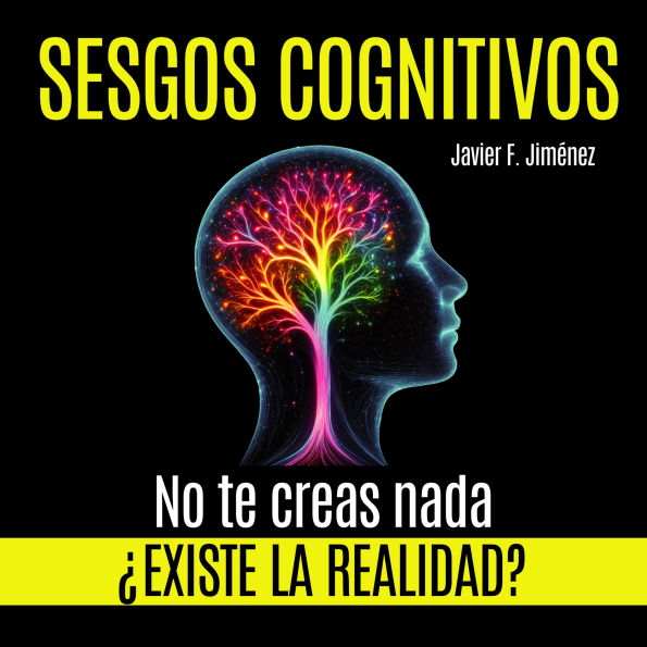 SESGOS COGNITIVOS - ¿Existe la realidad? No te creas nada