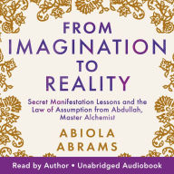 From Imagination to Reality: Secret Manifestation Lessons and the Law of Assumption from Abdullah, Master Alchemist