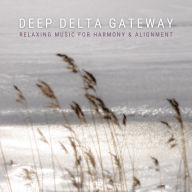 Deep Delta Gateway - Relaxing Music For Harmony & Alignment