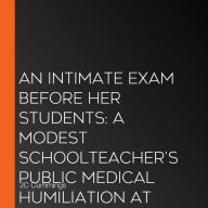 An Intimate Exam Before Her Students: A Modest Schoolteacher's Public Medical Humiliation at the Phony Free Clinic