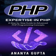 PHP: Expertise in PHP: A Step-by-Step Guide to Advanced PHP Programming Concepts