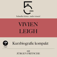 Vivien Leigh: Kurzbiografie kompakt: 5 Minuten: Schneller hören - mehr wissen!