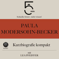 Paula Modersohn-Becker: Kurzbiografie kompakt: 5 Minuten: Schneller hören - mehr wissen!