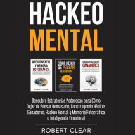 Hackeo Mental: Descubre Estrategias Poderosas para Cómo Dejar de Pensar Demasiado, Construyendo Hábitos Ganadores, Hackeo Mental y Memoria Fotográfica y Inteligencia Emocional