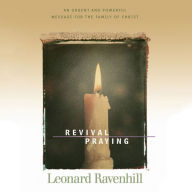 Revival Praying: An Urgent and Powerful Message for the Family of Christ