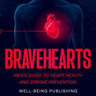 Bravehearts: Men's Guide to Heart Health and Stroke Prevention