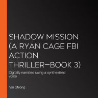 Shadow Mission (A Ryan Cage FBI Action Thriller-Book 3): Digitally narrated using a synthesized voice