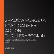 Shadow Force (A Ryan Cage FBI Action Thriller-Book 4): Digitally narrated using a synthesized voice