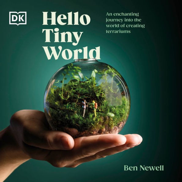 Hello Tiny World: An Enchanting Journey into the World of Creating Terrariums