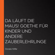 Da läuft die Maus! Goethe für Kinder und andere Zauberlehrlinge