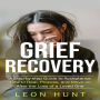 Grief Recovery: A Step-by-step Guide to Acceptance (How to Deal, Process, and Move on After the Loss of a Loved One)