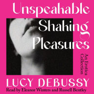 Unspeakable Shaking Pleasures: An Erotica Collection