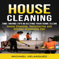 House Cleaning: Time-saving Tips in Keeping Your Home Clean (House Cleaning, Decluttering and Kitchen Organizing Tips