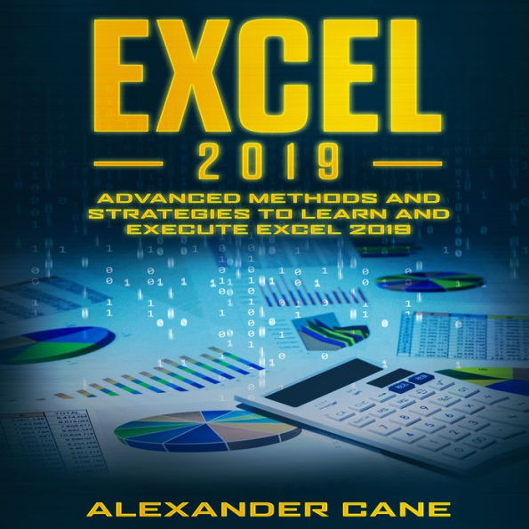 EXCEL 2019: Advanced Methods and Strategies to Learn and Execute EXCEL 2019