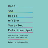 Does the Bible Affirm Same-Sex Relationships?: Examining 10 Claims about Scripture and Sexuality