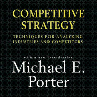 Competitive Strategy: Techniques for Analyzing Industries and Competitors