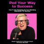 Pod Your Way To Success: How To Use Podcasting As Your Marketing Superpower For Beginners