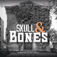 Skull and Bones: The History and Mystery of Yale University's Notorious Secret Society