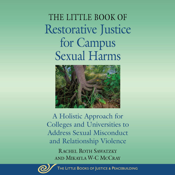 The Little Book of Restorative Justice for Campus Sexual Harms: A Holistic Approach for Colleges and Universities to Address Sexual Misconduct and Relationship Violence