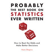 Probably the Best Book on Statistics Ever Written: How to Beat the Odds and Make Better Decisions