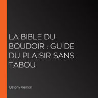 La Bible du Boudoir: Guide du plaisir sans tabou