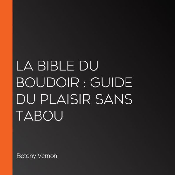 La Bible du Boudoir: Guide du plaisir sans tabou