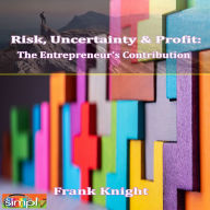 Risk, Uncertainty & Profit: The Entrepreneur's Contribution