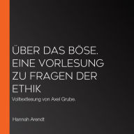 Über das Böse. Eine Vorlesung zu Fragen der Ethik: Volltextlesung von Axel Grube.