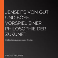 Jenseits von Gut und Böse. Vorspiel einer Philosophie der Zukunft: Volltextlesung von Axel Grube.