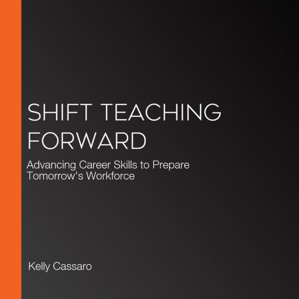 Shift Teaching Forward: Advancing Career Skills to Prepare Tomorrow's Workforce
