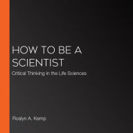 How to Be a Scientist: Critical Thinking in the Life Sciences
