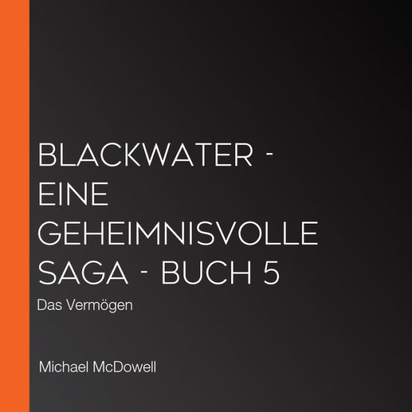 BLACKWATER - Eine geheimnisvolle Saga - Buch 5: Das Vermögen