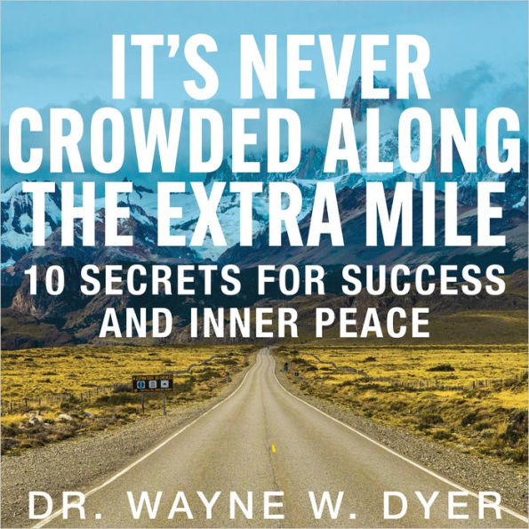 Its Never Crowded along the Extra Mile: 10 Secrets for Success and Inner Peace
