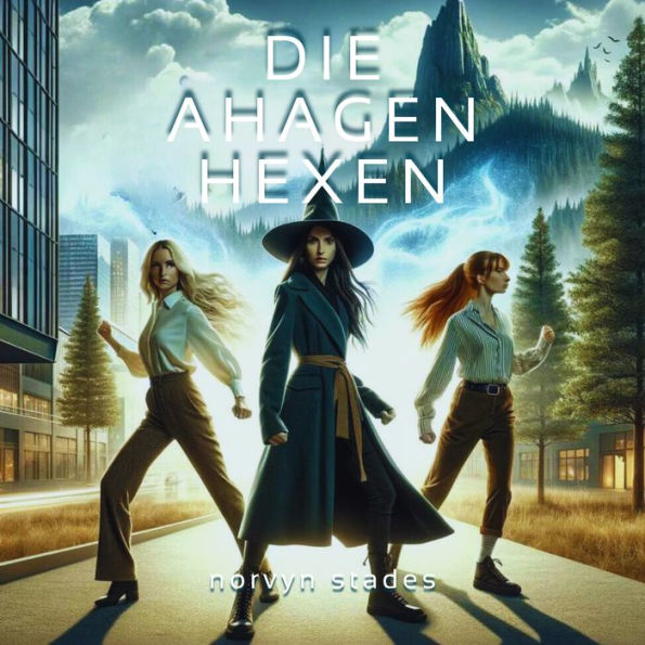 Die Ahagen Hexen: [Urban Fantasy, Science Fiction] Kann die Dunkelheit überwunden werden?