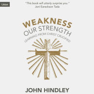 Weakness Our Strength: Learning From Christ Crucified