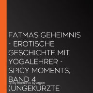 Fatmas Geheimnis - spicy moments - Erotische Geschichten, Band 4 (Ungekürzte Lesung)