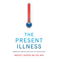 The Present Illness: American Health Care and Its Afflictions (Abridged)