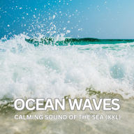 Ocean Waves - Calming Sound Of The Sea (XXL): Nature Sounds for Relaxation, Meditation, and Deep Sleep