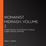 Womanist Midrash, Volume 2: A Reintroduction to the Women of Joshua, Judges, Samuel, and Kings