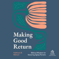 Making Good Return: Biblical Wisdom on Honoring Aging Parents