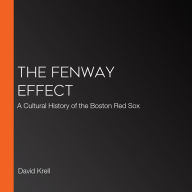 The Fenway Effect: A Cultural History of the Boston Red Sox