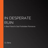 In Desperate Ruin: A Best Friend's Dad Forbidden Romance