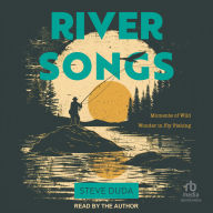 River Songs: Moments of Wild Wonder in Fly Fishing