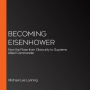 Becoming Eisenhower: How Ike Rose from Obscurity to Supreme Allied Commander
