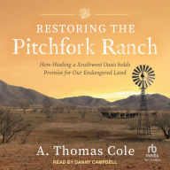 Restoring the Pitchfork Ranch: How Healing a Southwest Oasis Holds Promise for Our Endangered Land