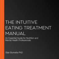 The Intuitive Eating Treatment Manual: An Essential Guide for Nutrition and Mental Health Professionals