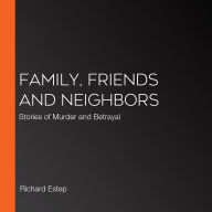 Family, Friends and Neighbors: Stories of Murder and Betrayal