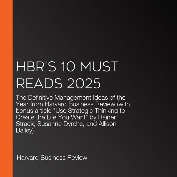 HBR's 10 Must Reads 2025: The Definitive Management Ideas of the Year from Harvard Business Review (with bonus article 