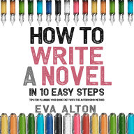 How to Write a Novel in 10 Easy Steps: Tips for Planning Your Book Fast With the Autorissimo Method