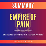 Summary of Empire Of Pain by Patrick Radden Keefe: The Secret History of the Sackler Dynasty